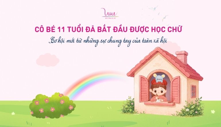 Cô bé 11 tuổi đã bắt đầu được học chữ - Cơ hội mới từ những sự chung tay của toàn xã hội